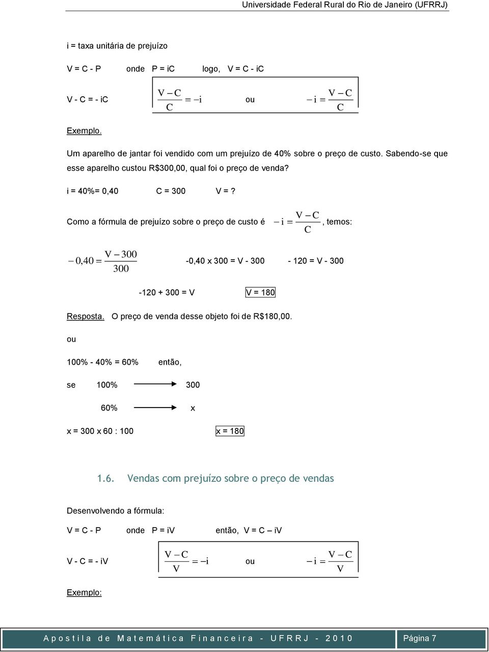 Como a fórmula de prejuízo sobre o preço de custo é i V C C, temos: 0,40 V 300 300-0,40 x 300 = V - 300-20 = V - 300-20 + 300 = V V = 80 Resposta. O preço de veda desse objeto foi de R$80,00.