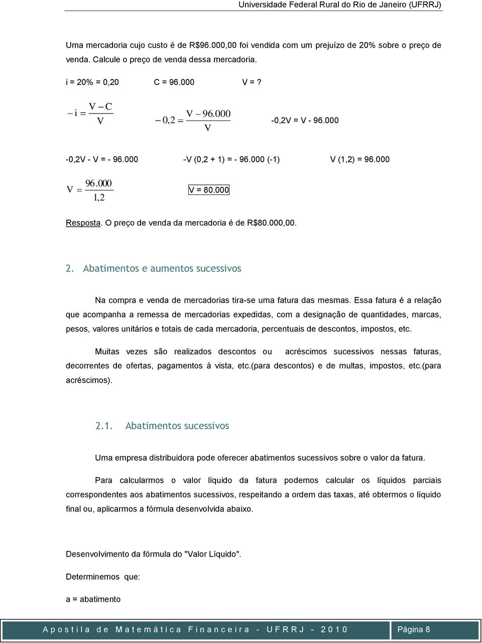 Abatimetos e aumetos sucessivos Na compra e veda de mercadorias tira-se uma fatura das mesmas.