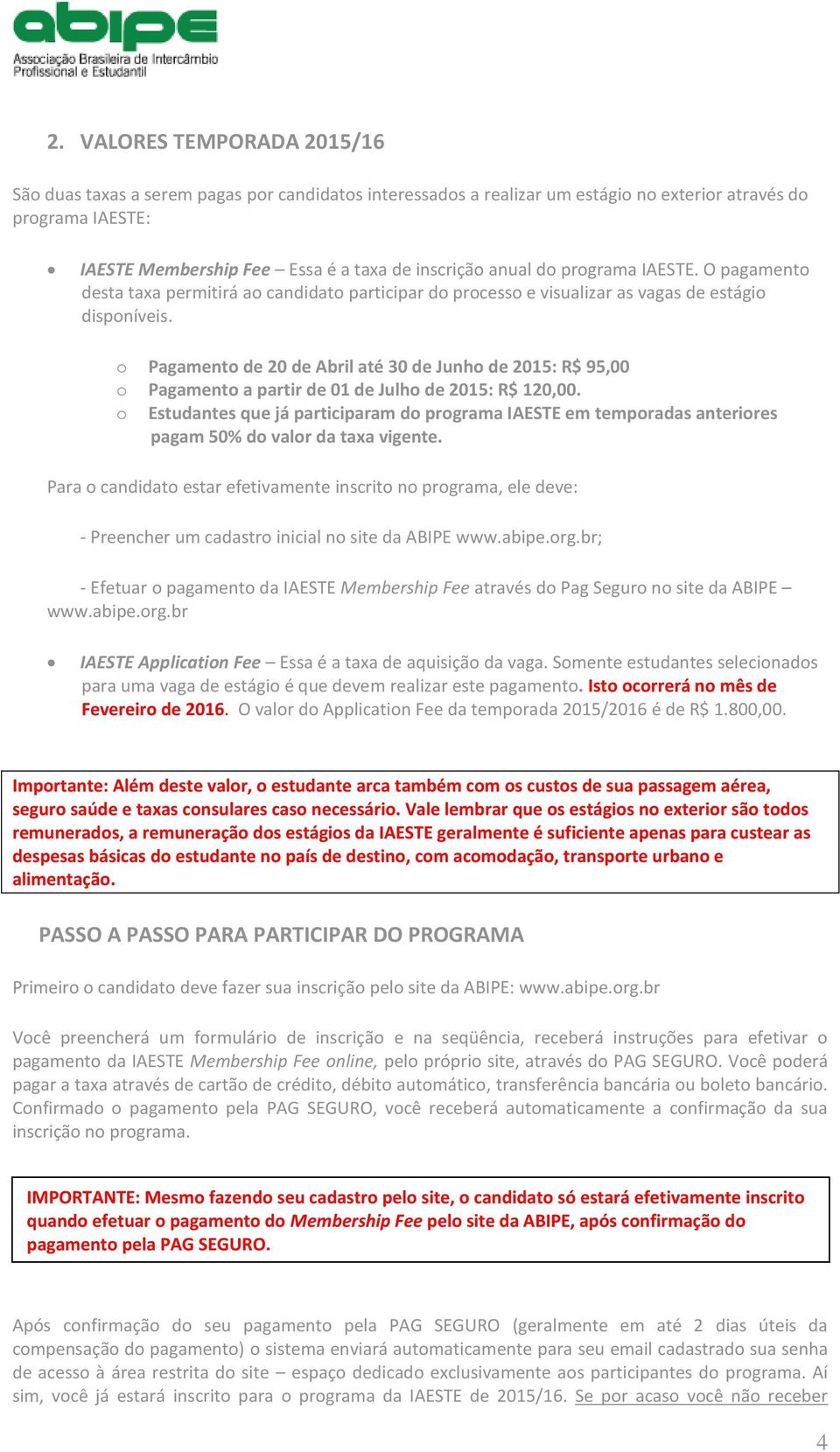 o Pagamento de 20 de Abril até 30 de Junho de 2015: R$ 95,00 o Pagamento a partir de 01 de Julho de 2015: R$ 120,00.