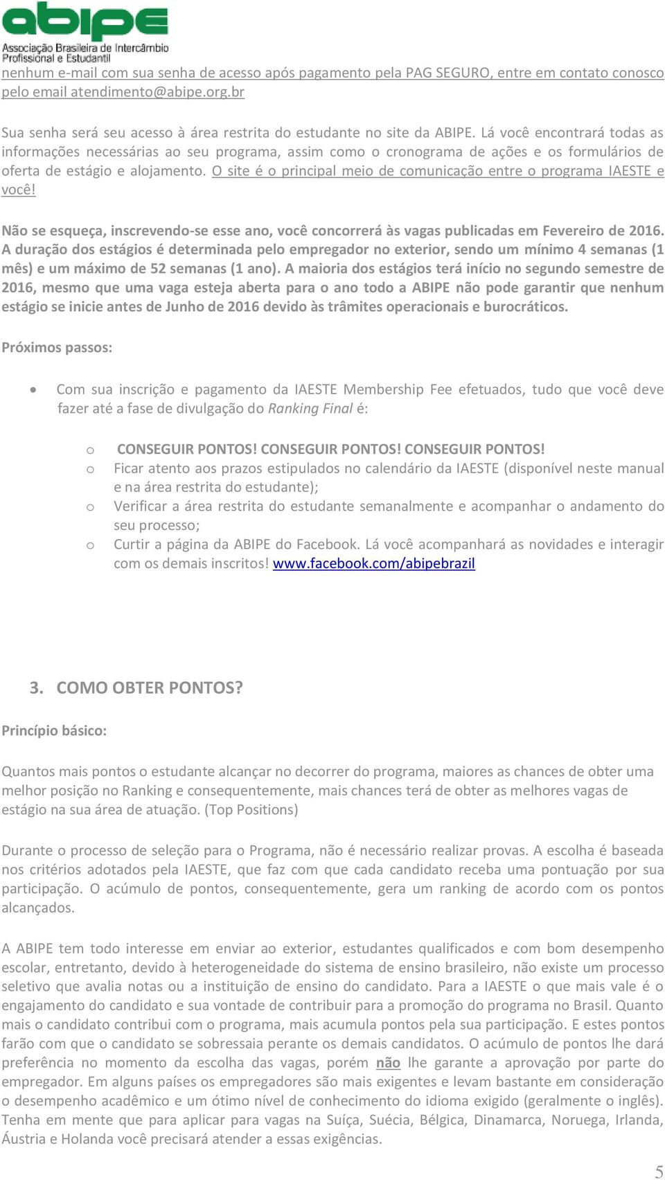 Lá você encontrará todas as informações necessárias ao seu programa, assim como o cronograma de ações e os formulários de oferta de estágio e alojamento.