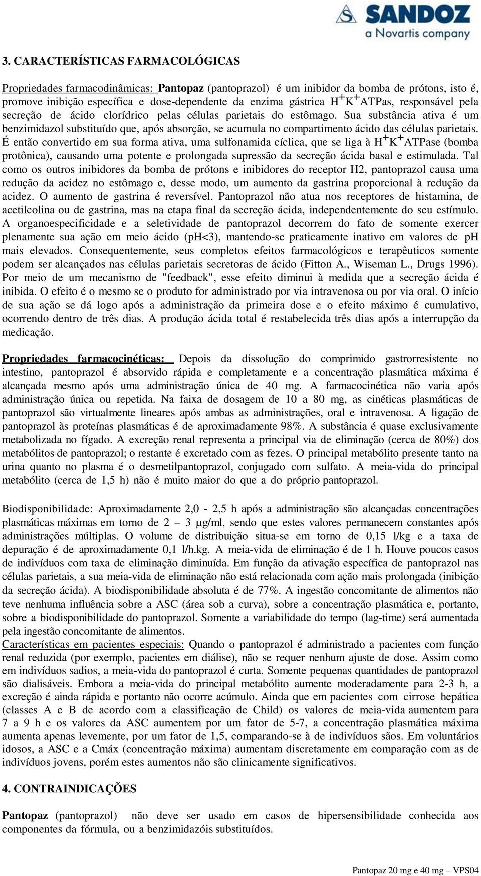 Sua substância ativa é um benzimidazol substituído que, após absorção, se acumula no compartimento ácido das células parietais.