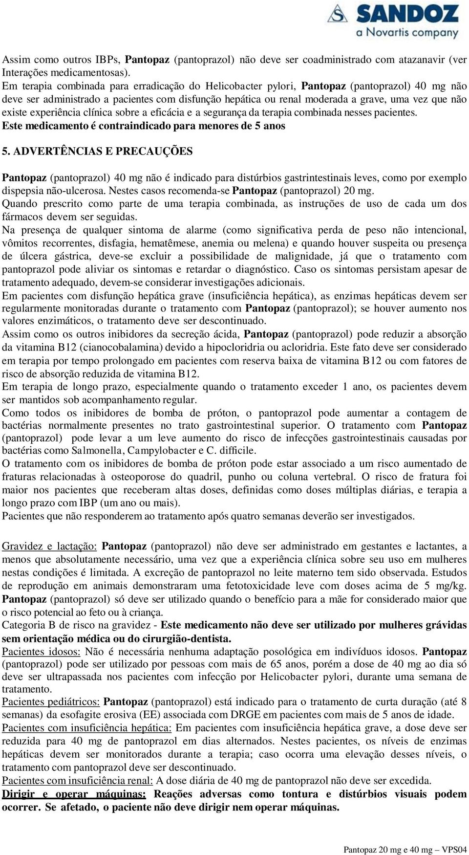 existe experiência clínica sobre a eficácia e a segurança da terapia combinada nesses pacientes. Este medicamento é contraindicado para menores de 5 anos 5.