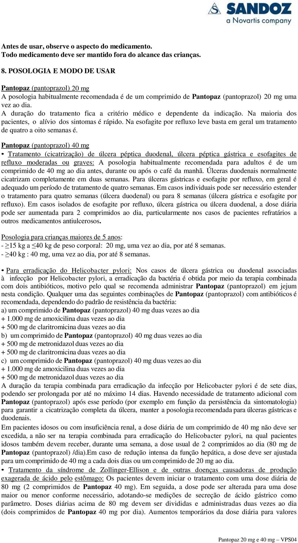 A duração do tratamento fica a critério médico e dependente da indicação. Na maioria dos pacientes, o alívio dos sintomas é rápido.