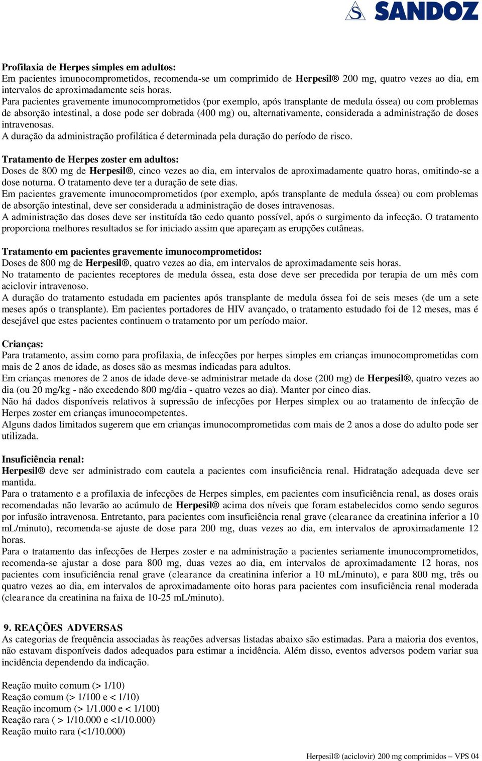 considerada a administração de doses intravenosas. A duração da administração profilática é determinada pela duração do período de risco.