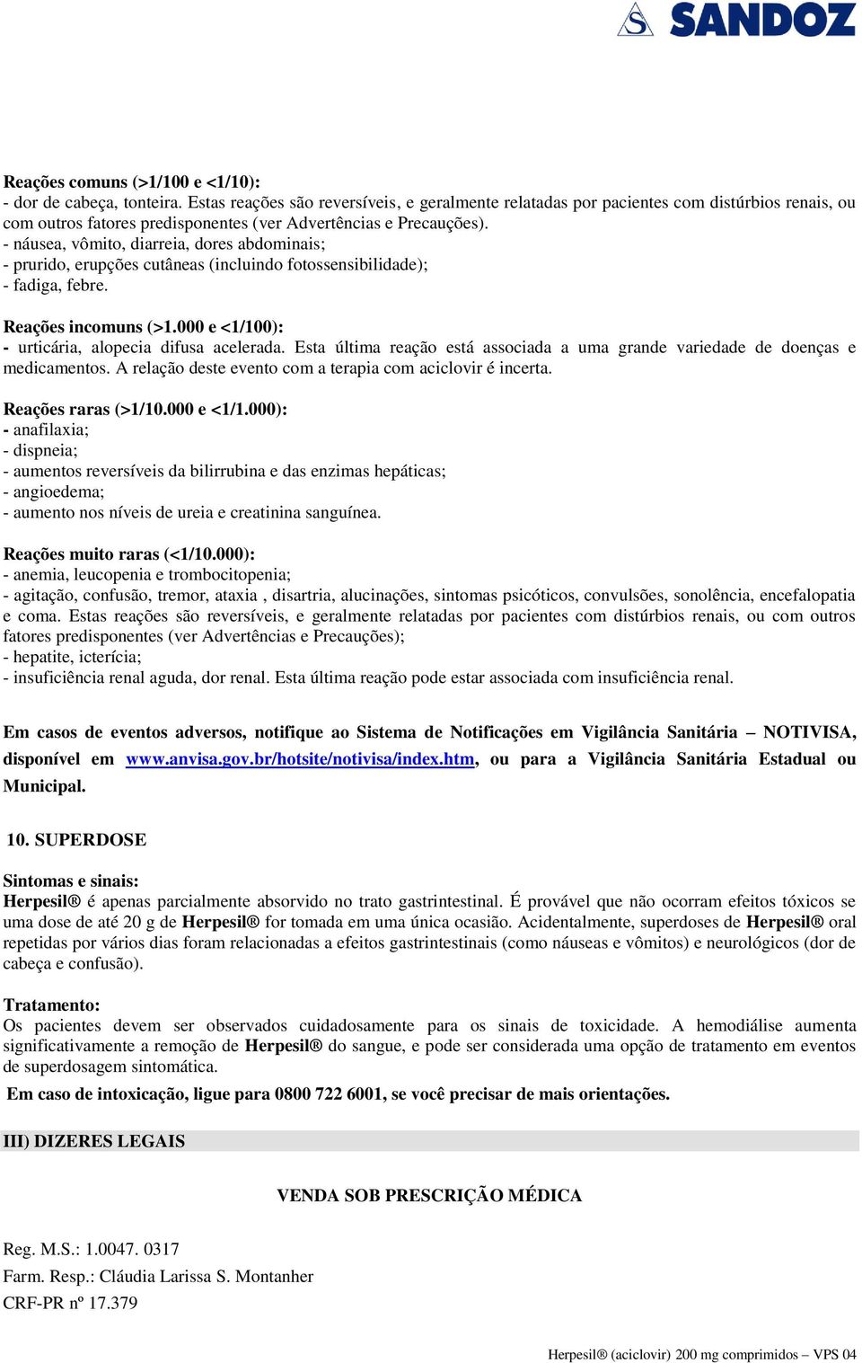 - náusea, vômito, diarreia, dores abdominais; - prurido, erupções cutâneas (incluindo fotossensibilidade); - fadiga, febre. Reações incomuns (>1.000 e <1/100): - urticária, alopecia difusa acelerada.