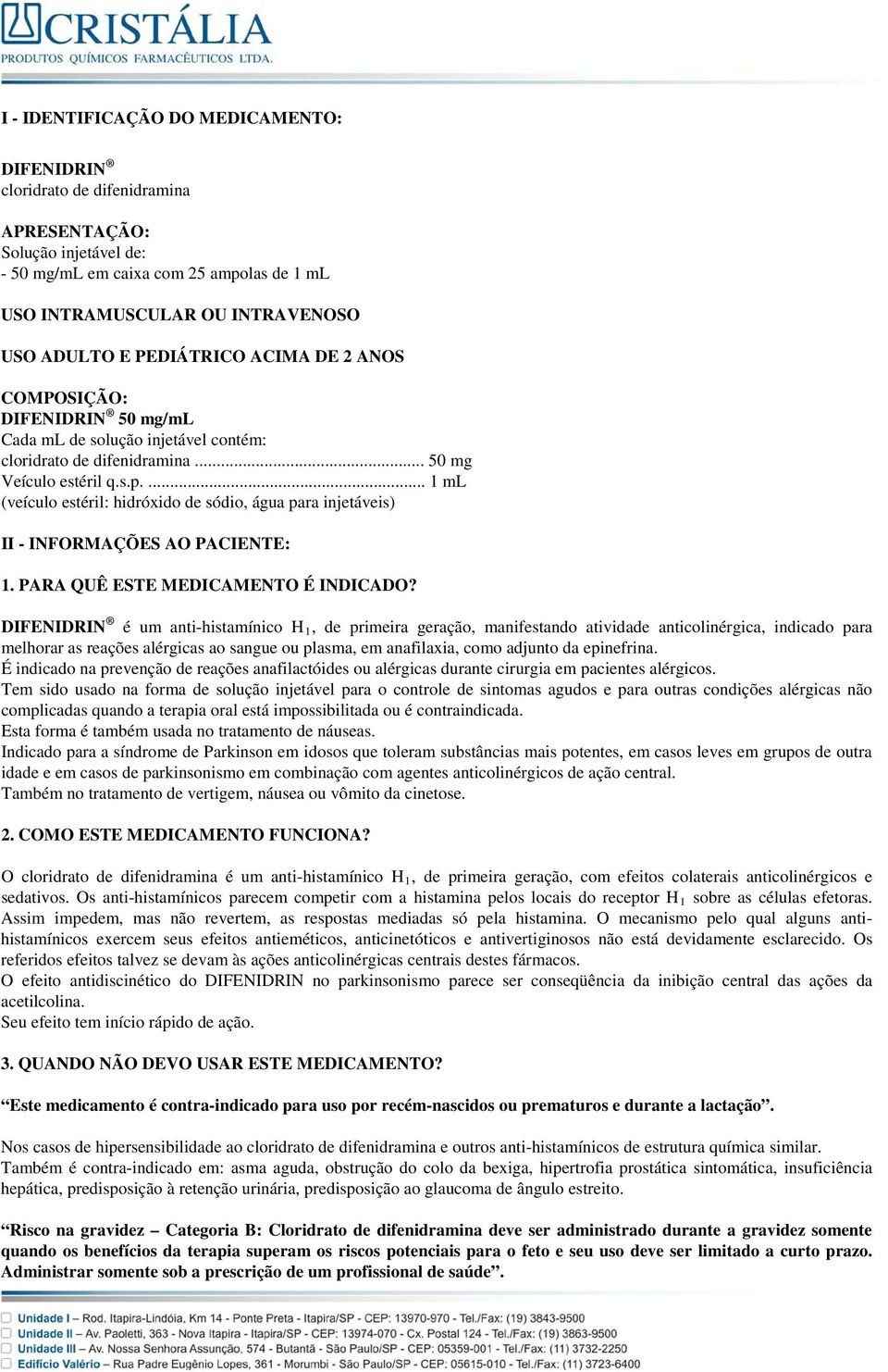 ... 1 ml (veículo estéril: hidróxido de sódio, água para injetáveis) II - INFORMAÇÕES AO PACIENTE: 1. PARA QUÊ ESTE MEDICAMENTO É INDICADO?