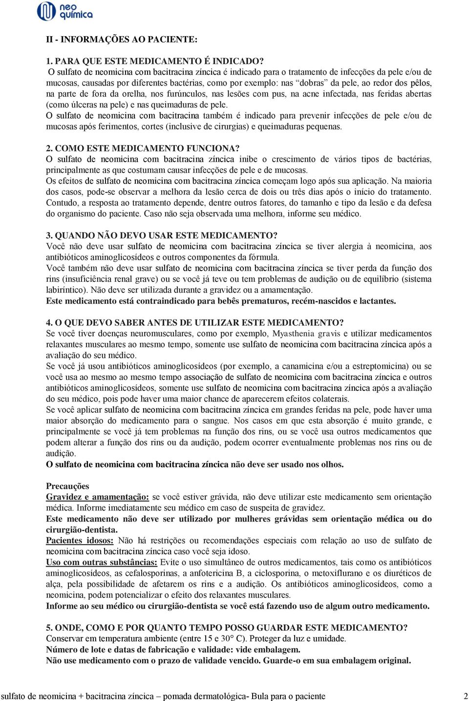 pêlos, na parte de fora da orelha, nos furúnculos, nas lesões com pus, na acne infectada, nas feridas abertas (como úlceras na pele) e nas queimaduras de pele.