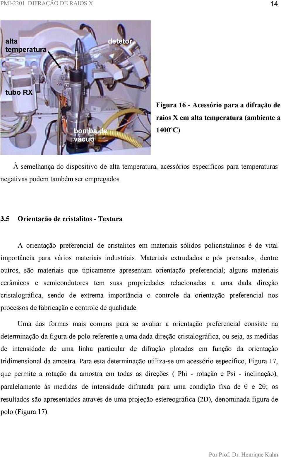 5 Orientação de cristalitos - Textura A orientação preferencial de cristalitos em materiais sólidos policristalinos é de vital importância para vários materiais industriais.