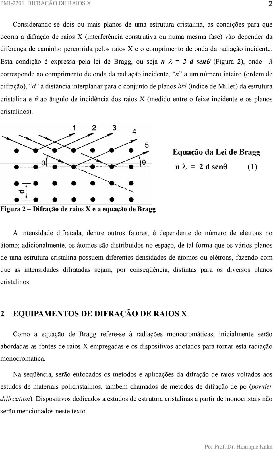 Esta condição é expressa pela lei de Bragg, ou seja n λ = 2 d senθ (Figura 2), onde λ corresponde ao comprimento de onda da radiação incidente, n a um número inteiro (ordem de difração), d à