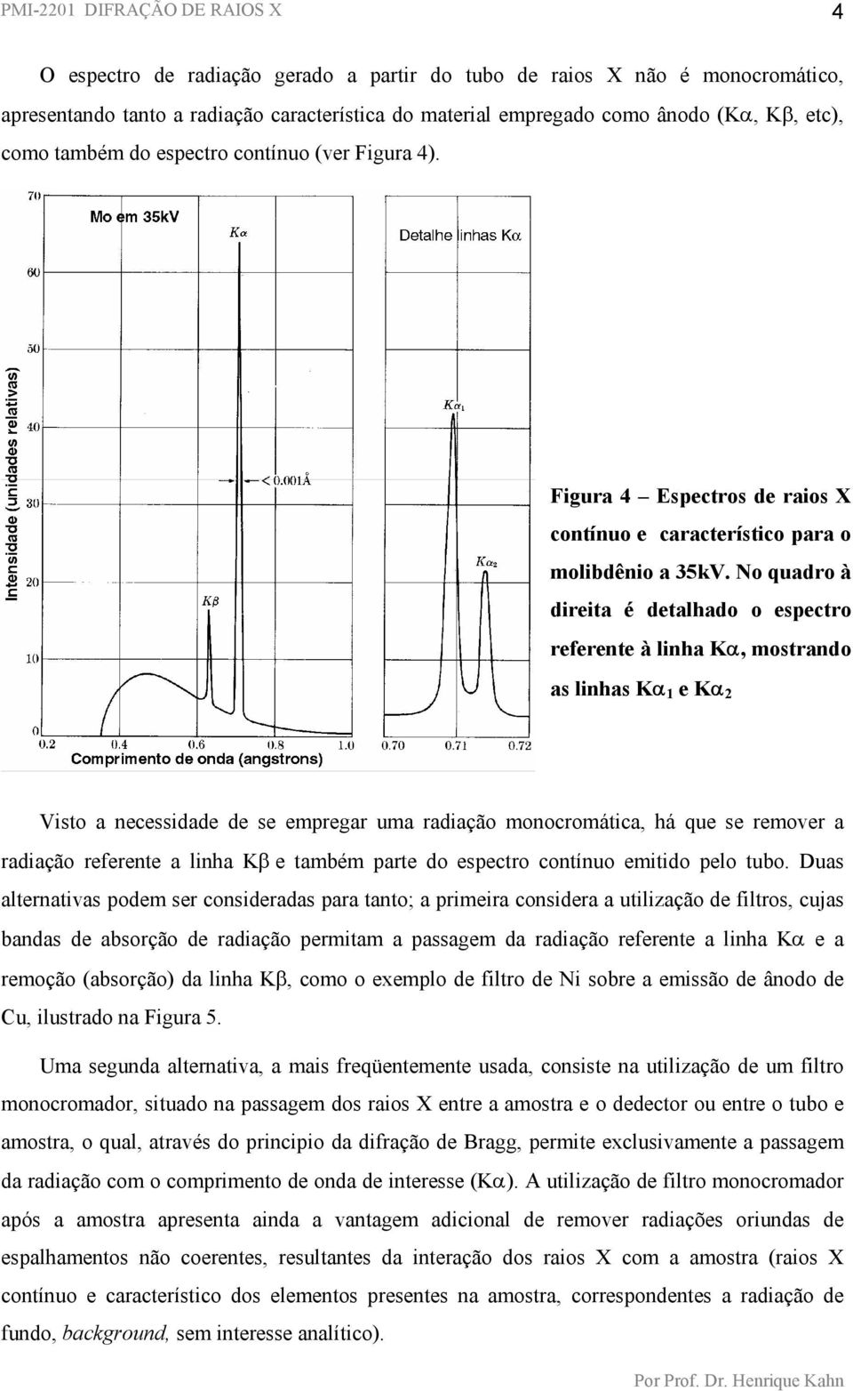 No quadro à direita é detalhado o espectro referente à linha Kα, mostrando as linhas Kα 1 e Kα 2 Visto a necessidade de se empregar uma radiação monocromática, há que se remover a radiação referente