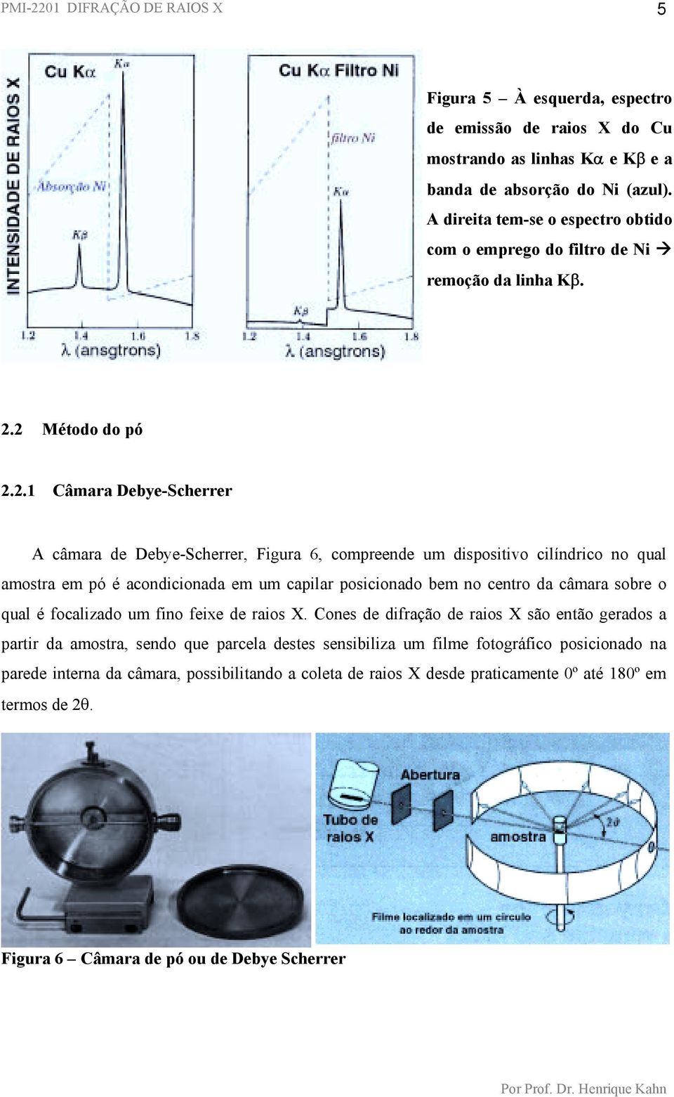 2 Método do pó 2.2.1 Câmara Debye-Scherrer A câmara de Debye-Scherrer, Figura 6, compreende um dispositivo cilíndrico no qual amostra em pó é acondicionada em um capilar posicionado bem no