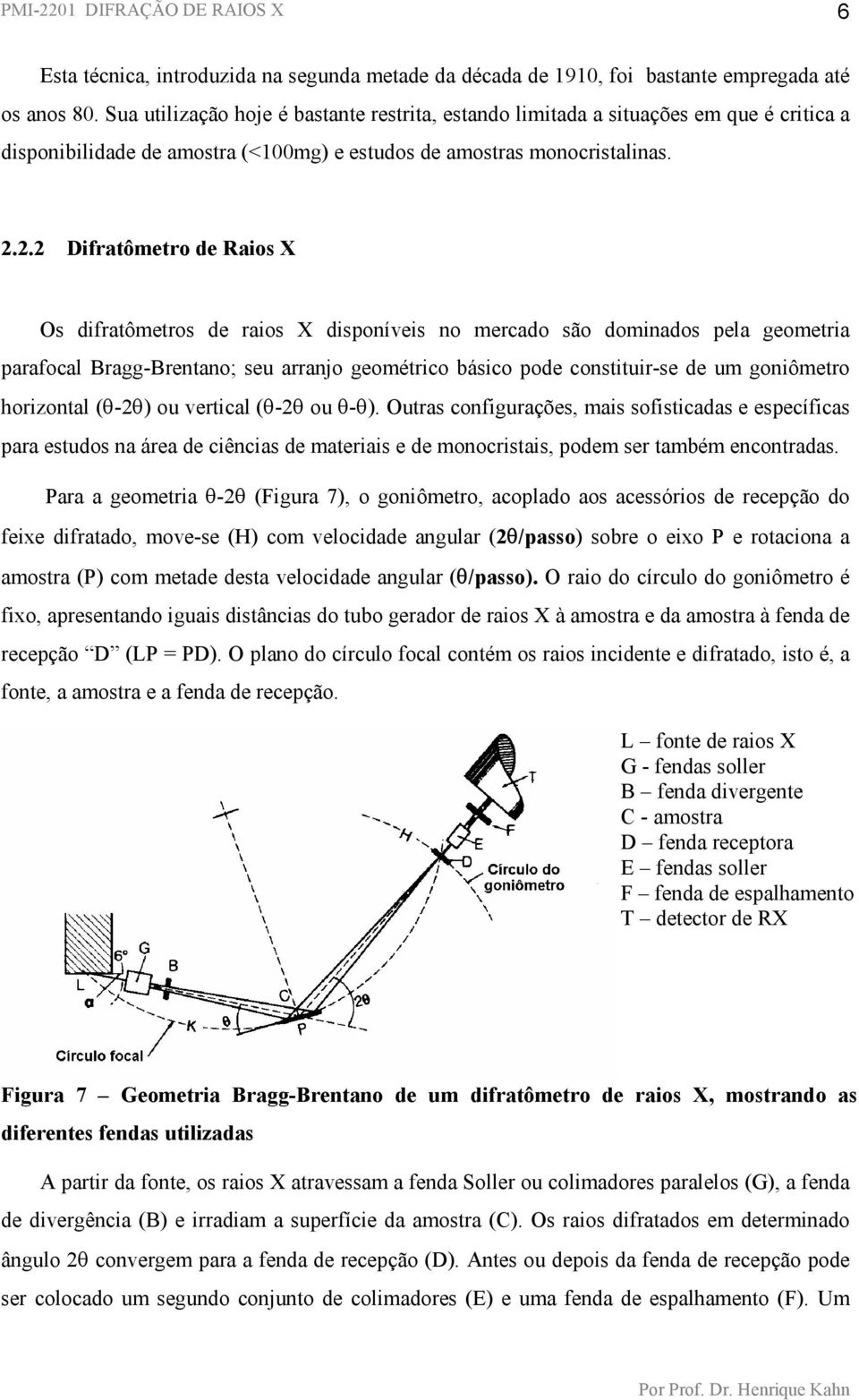 2.2 Difratômetro de Raios X Os difratômetros de raios X disponíveis no mercado são dominados pela geometria parafocal Bragg-Brentano; seu arranjo geométrico básico pode constituir-se de um goniômetro