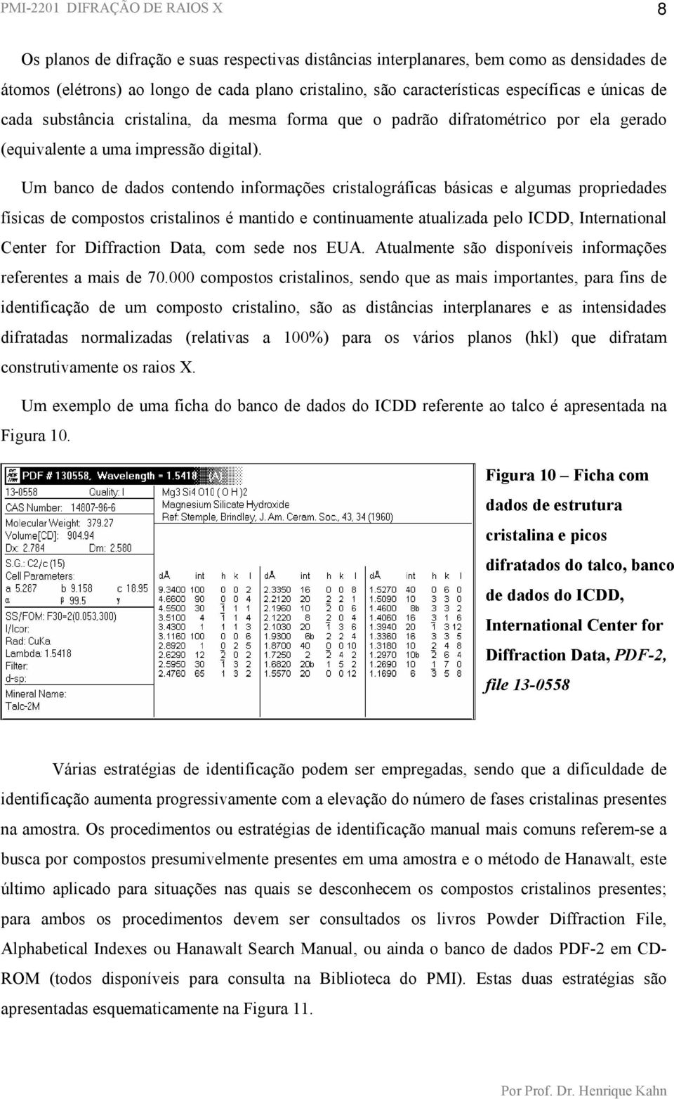 Um banco de dados contendo informações cristalográficas básicas e algumas propriedades físicas de compostos cristalinos é mantido e continuamente atualizada pelo ICDD, International Center for