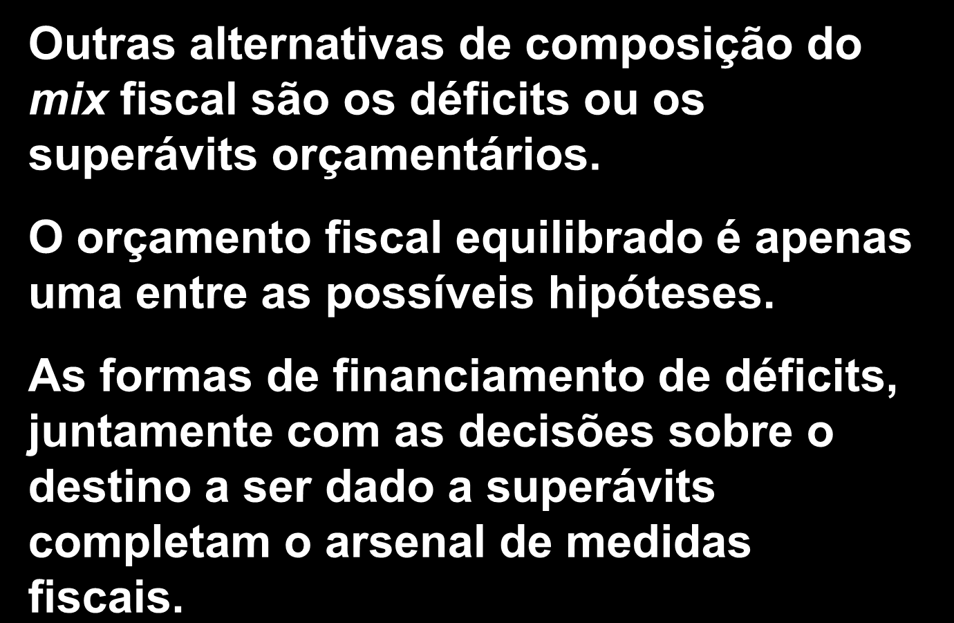 A Política Fiscal Outras alternativas de composição do mix fiscal são os déficits ou os superávits orçamentários.