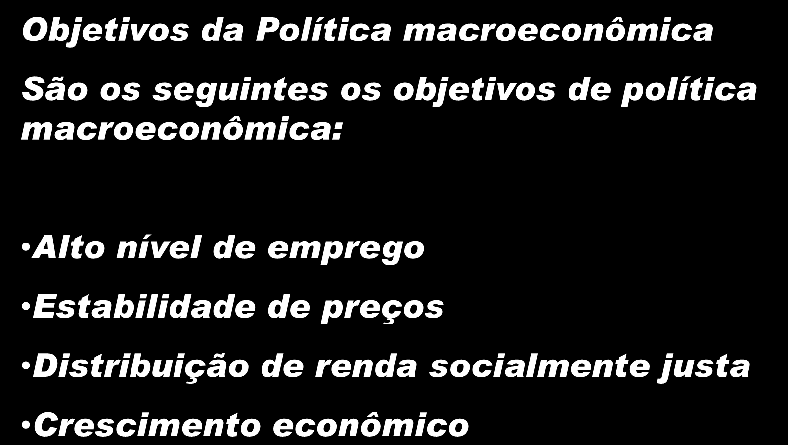 Macroeconomia Objetivos da Política macroeconômica São os seguintes os objetivos de política macroeconômica: