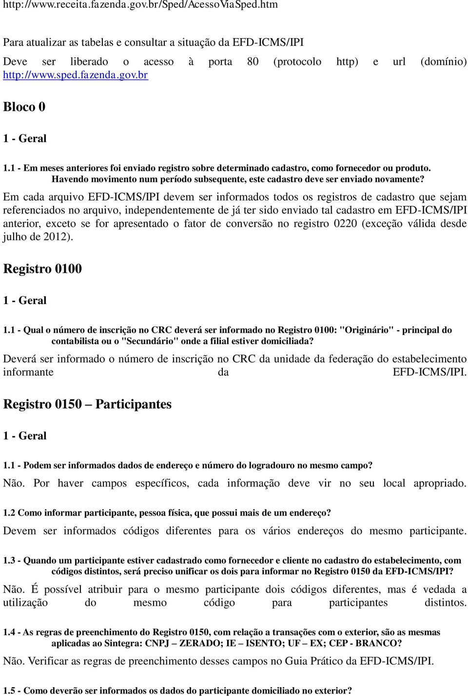 1 - Em meses anteriores foi enviado registro sobre determinado cadastro, como fornecedor ou produto. Havendo movimento num período subsequente, este cadastro deve ser enviado novamente?