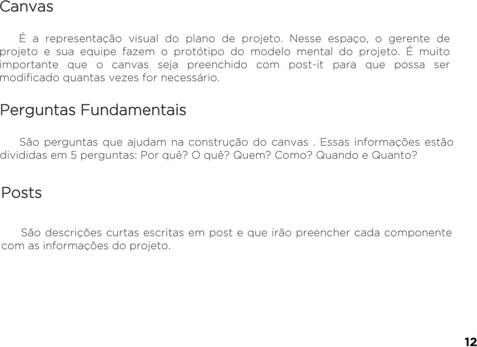 É muito importante que o canvas seja preenchido com post-it para que possa ser modificado quantas vezes for necessário.