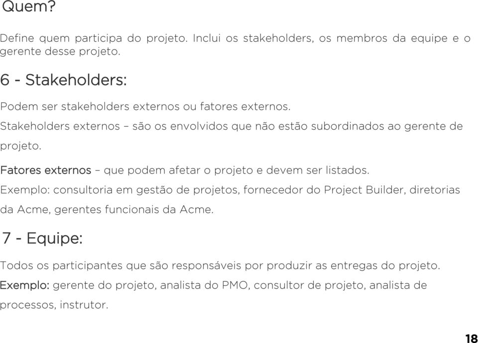 Fatores externos que podem afetar o projeto e devem ser listados.