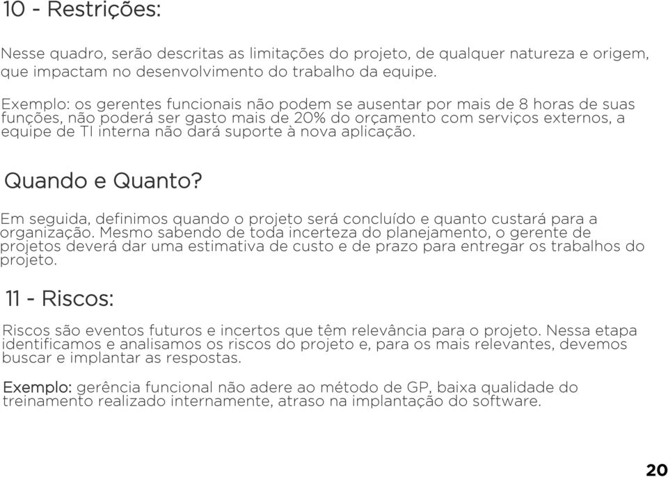 à nova aplicação. Quando e Quanto? Em seguida, definimos quando o projeto será concluído e quanto custará para a organização.