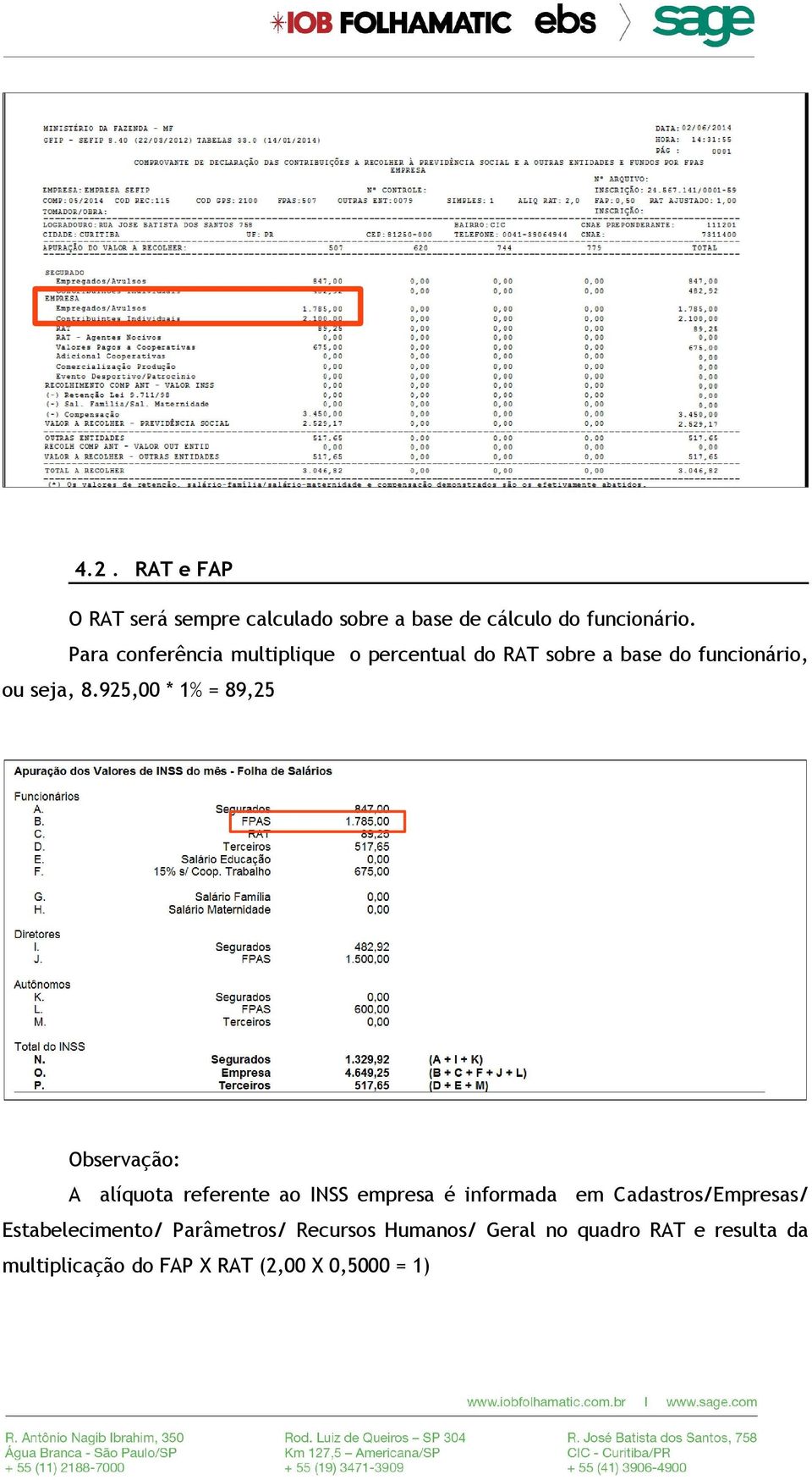 925,00 * 1% = 89,25 Observação: A alíquota referente ao INSS empresa é informada em