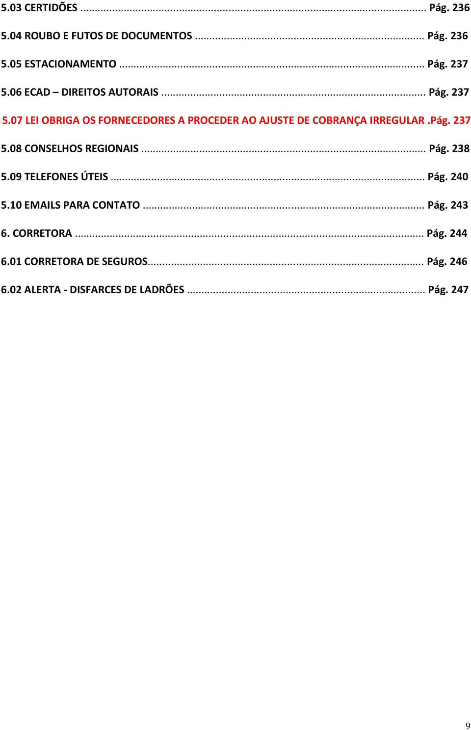 07 LEI OBRIGA OS FORNECEDORES A PROCEDER AO AJUSTE DE COBRANÇA IRREGULAR.Pág. 237 5.08 CONSELHOS REGIONAIS... Pág.