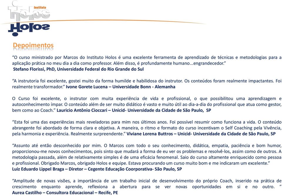 Stefano Florissi, PhD, Universidade Federal do Rio Grande do Sul A instrutoria foi excelente, gostei muito da forma humilde e habilidosa do instrutor. Os conteúdos foram realmente impactantes.