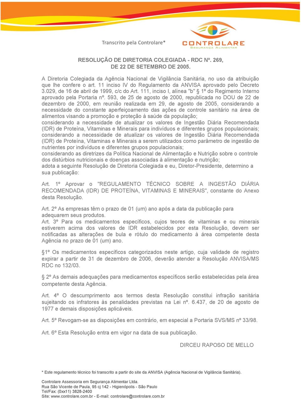 593, de 25 de agosto de 2000, republicada no DOU de 22 de dezembro de 2000, em reunião realizada em 29, de agosto de 2005, considerando a necessidade do constante aperfeiçoamento das ações de