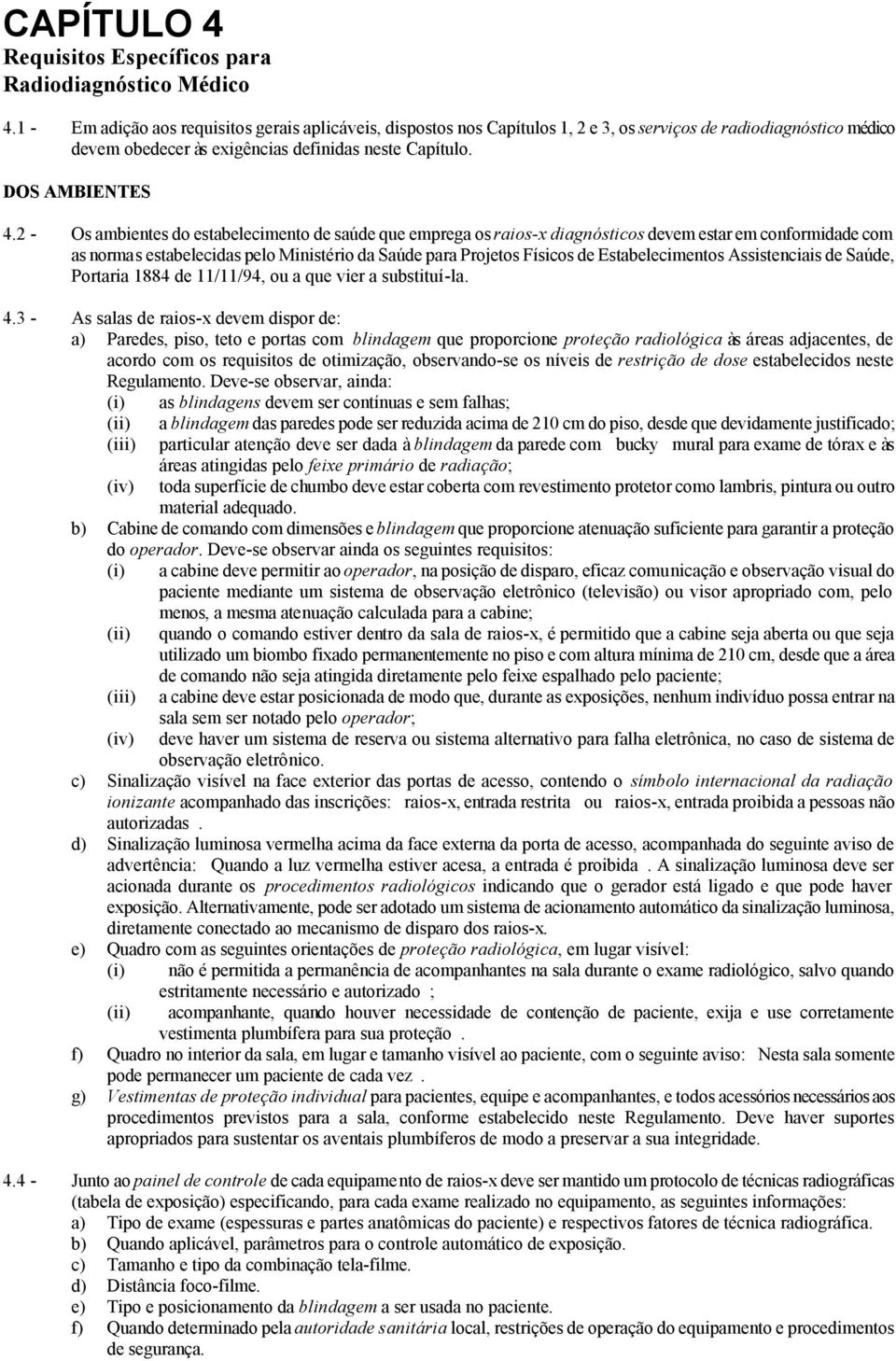 2 - Os ambientes do estabelecimento de saúde que emprega os raios-x diagnósticos devem estar em conformidade com as normas estabelecidas pelo Ministério da Saúde para Projetos Físicos de