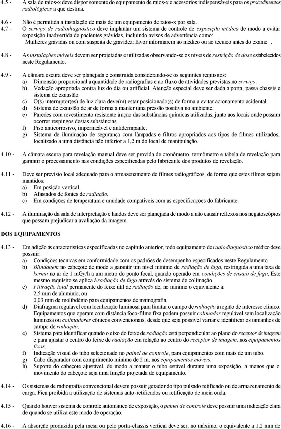 7 - O serviço de radiodiagnóstico deve implantar um sistema de controle de exposição médica de modo a evitar exposição inadvertida de pacientes grávidas, incluindo avisos de advertência como: