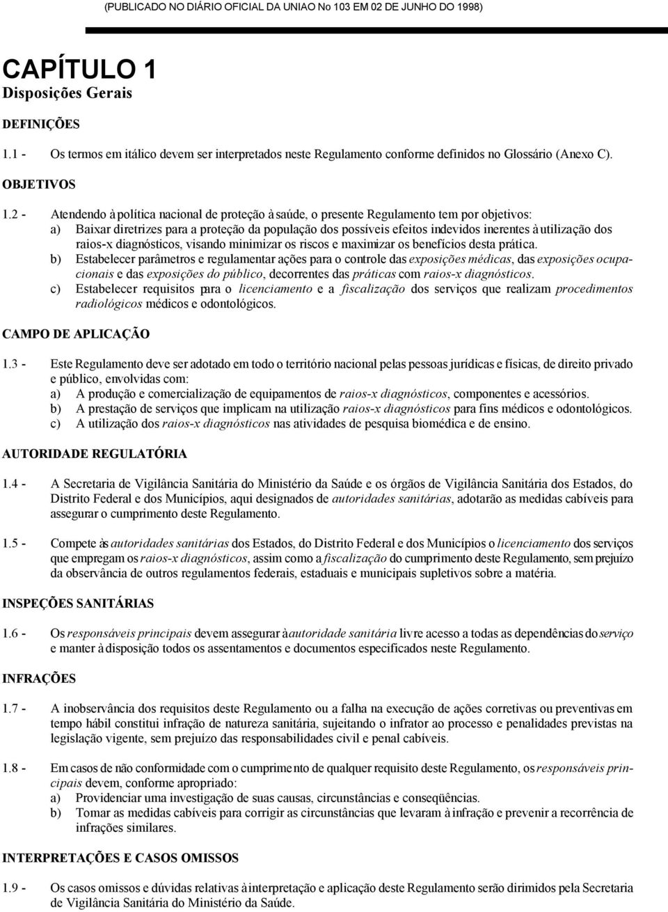 2 - Atendendo à política nacional de proteção à saúde, o presente Regulamento tem por objetivos: a) Baixar diretrizes para a proteção da população dos possíveis efeitos indevidos inerentes à