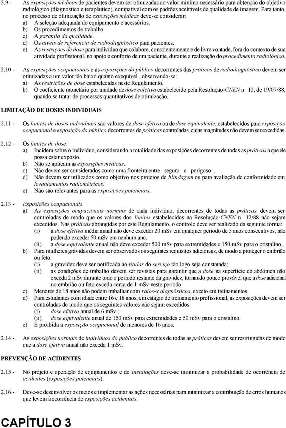 c) A garantia da qualidade. d) Os níveis de referência de radiodiagnóstico para pacientes.