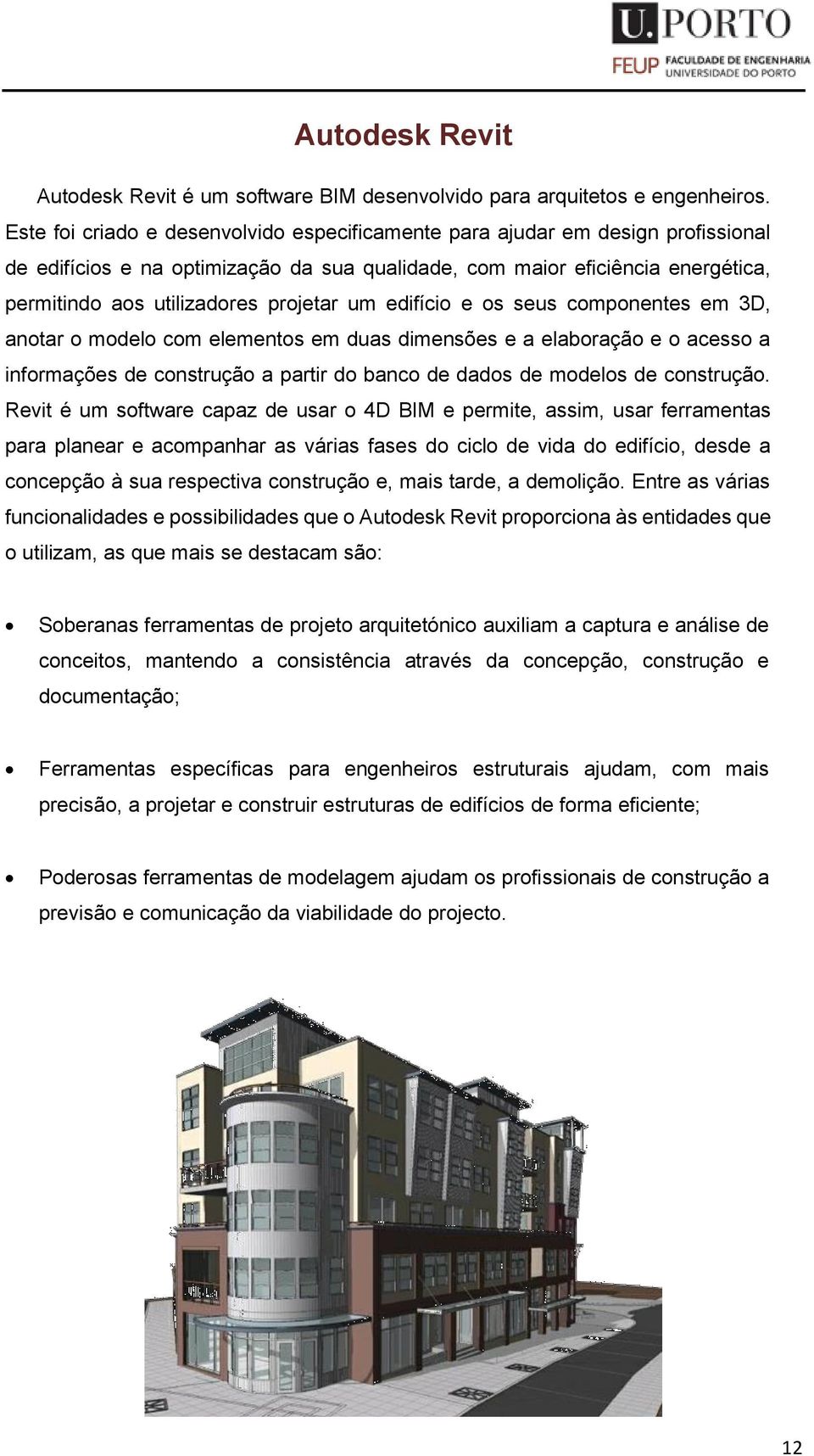 um edifício e os seus componentes em 3D, anotar o modelo com elementos em duas dimensões e a elaboração e o acesso a informações de construção a partir do banco de dados de modelos de construção.