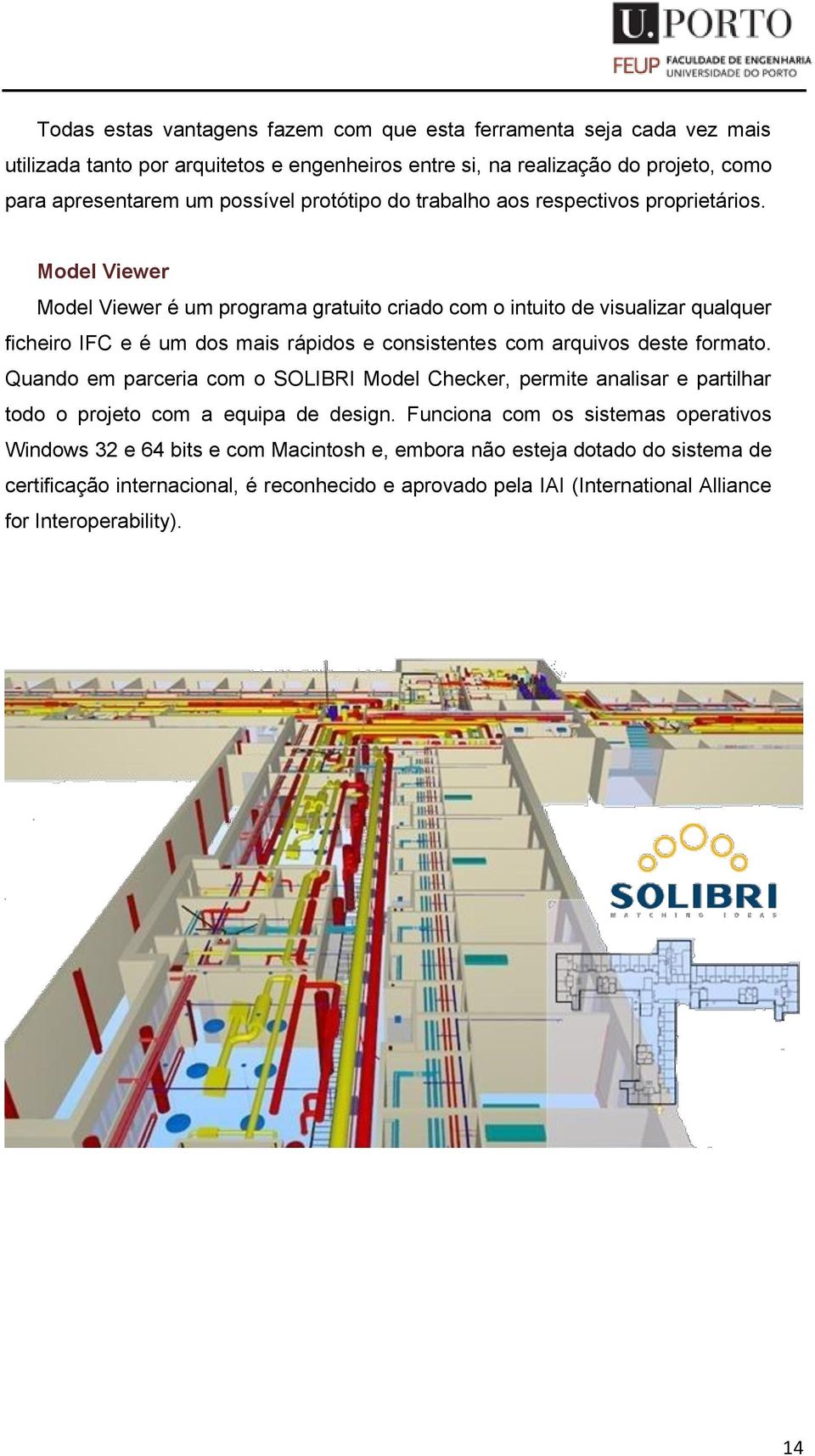 Model Viewer Model Viewer é um programa gratuito criado com o intuito de visualizar qualquer ficheiro IFC e é um dos mais rápidos e consistentes com arquivos deste formato.