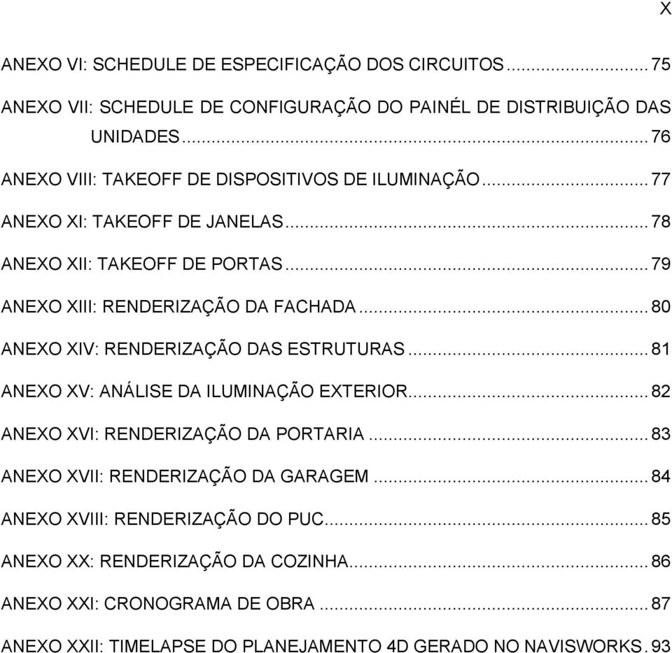 .. 80 ANEXO XIV: RENDERIZAÇÃO DAS ESTRUTURAS... 81 ANEXO XV: ANÁLISE DA ILUMINAÇÃO EXTERIOR... 82 ANEXO XVI: RENDERIZAÇÃO DA PORTARIA.