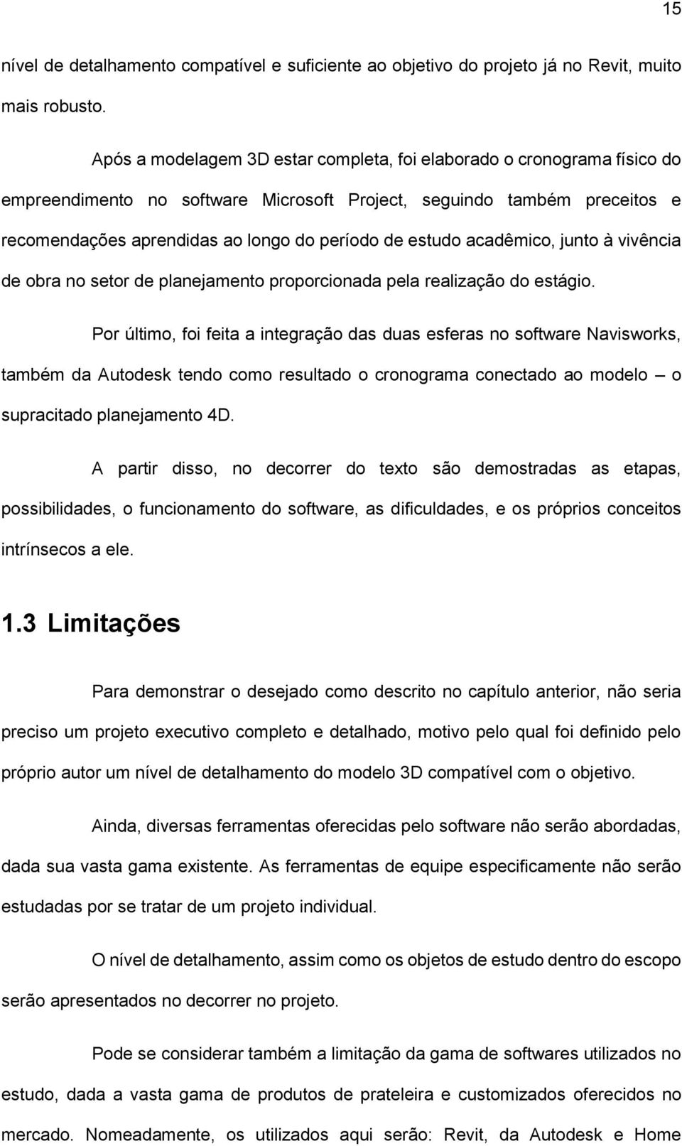 estudo acadêmico, junto à vivência de obra no setor de planejamento proporcionada pela realização do estágio.