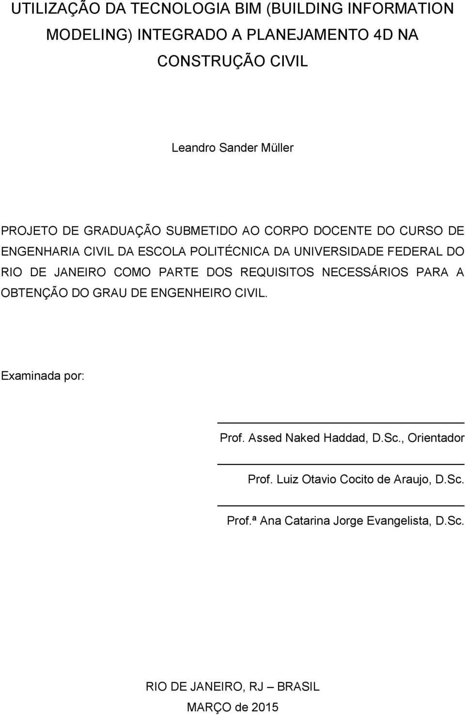 JANEIRO COMO PARTE DOS REQUISITOS NECESSÁRIOS PARA A OBTENÇÃO DO GRAU DE ENGENHEIRO CIVIL. Examinada por: Prof. Assed Naked Haddad, D.