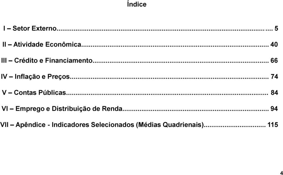 .. 74 V Contas Públicas... 84 VI Emprego e Distribuição de Renda.