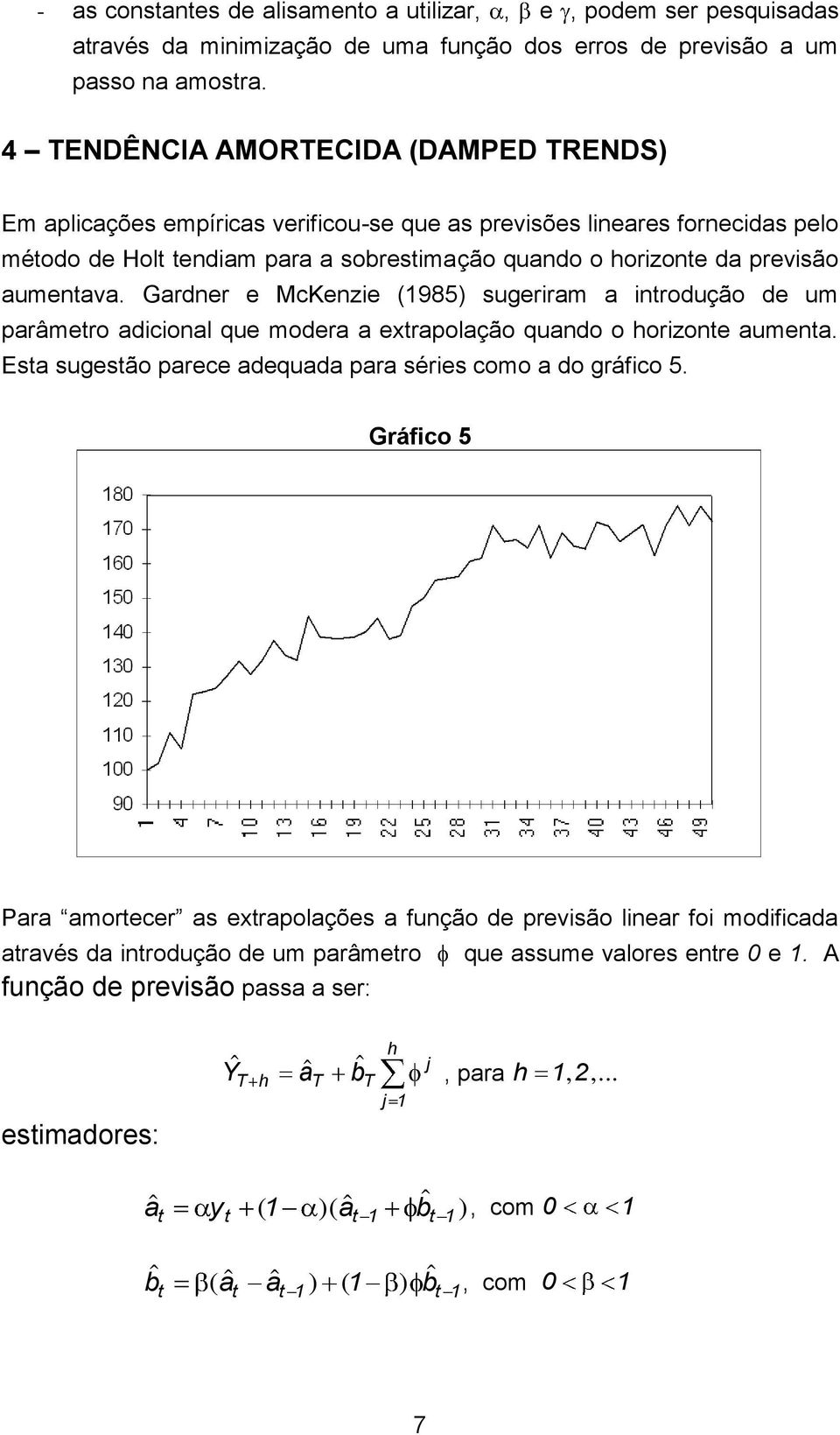 aumentava. Gardner e McKenzie (1985) sugeriram a introdução de um parâmetro adicional que modera a extrapolação quando o horizonte aumenta.