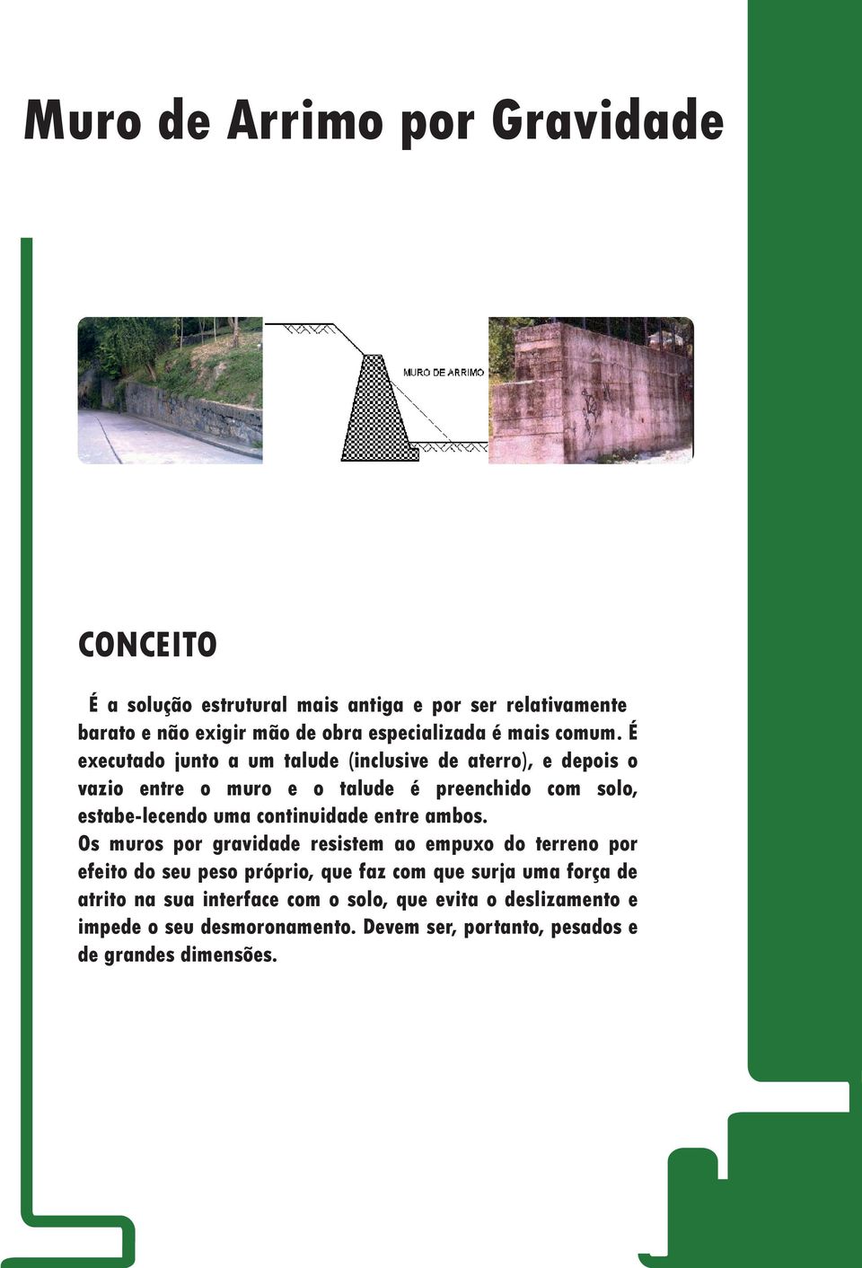 É executado junto a um talude (inclusive de aterro), e depois o vazio entre o muro e o talude é preenchido com solo, estabe-lecendo uma