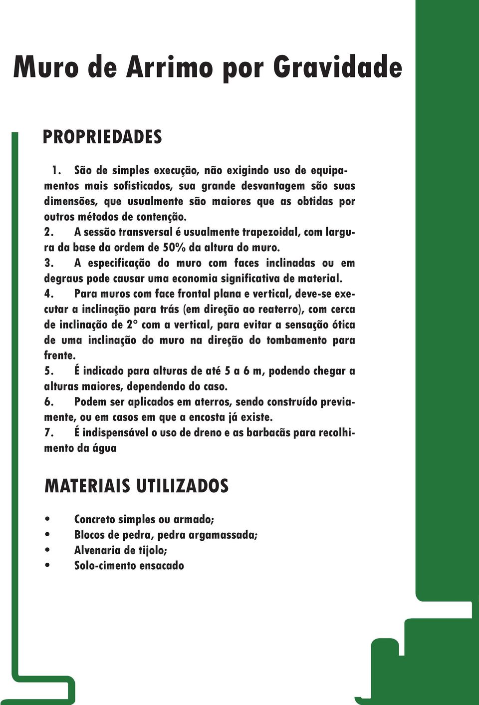 A sessão transversal é usualmente trapezoidal, com largura da base da ordem de 50% da altura do muro. 3.