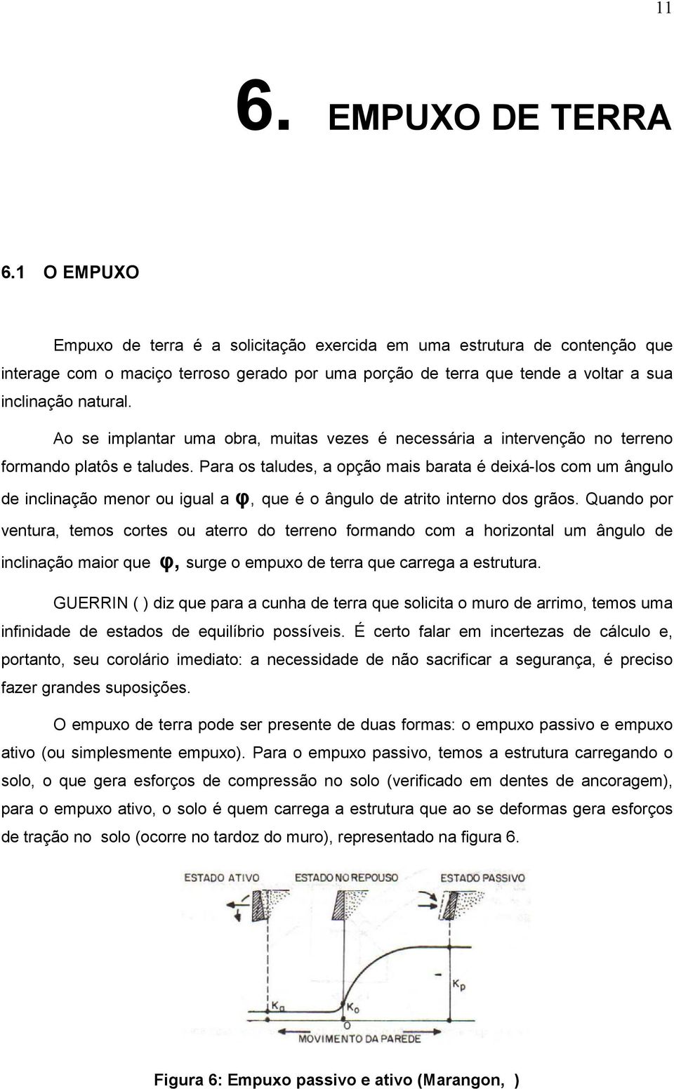 Ao se implantar uma obra, muitas vezes é necessária a intervenção no terreno formando platôs e taludes.