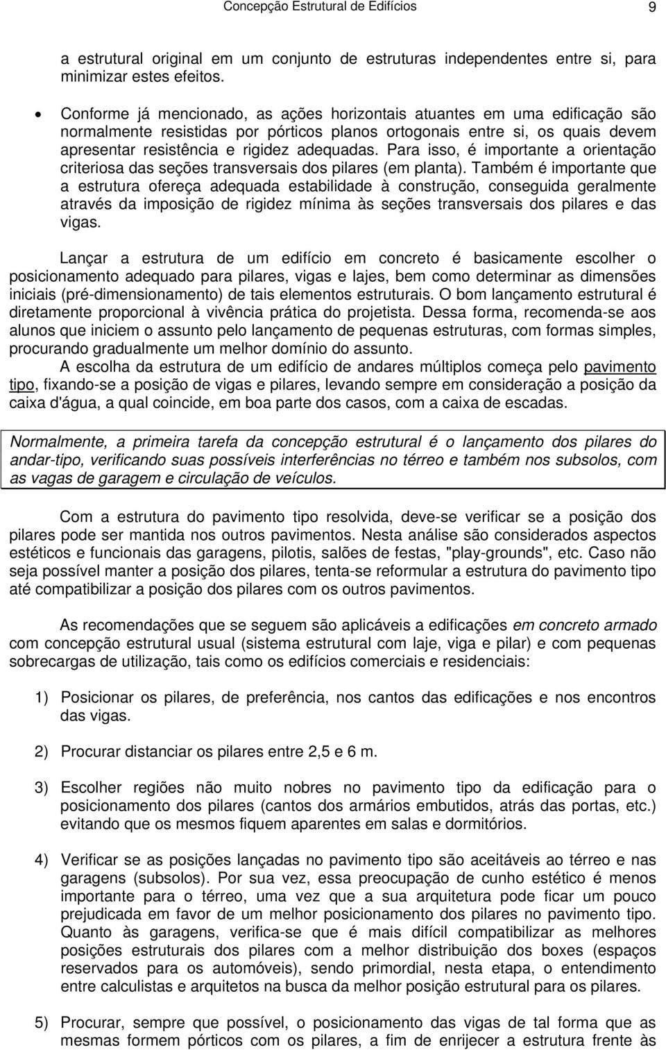 Para isso, é importante a orientação criteriosa das seções transversais dos pilares (em planta).