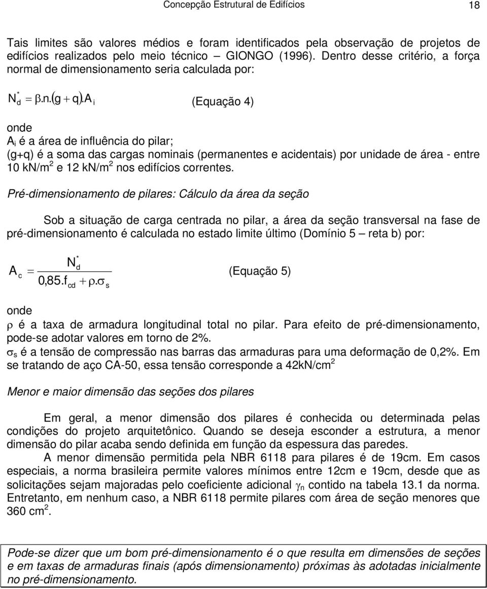 Pré-dimensionamento de pilares: Cálculo da área da seção Sob a situação de carga centrada no pilar, a área da seção transversal na fase de pré-dimensionamento é calculada no estado limite último