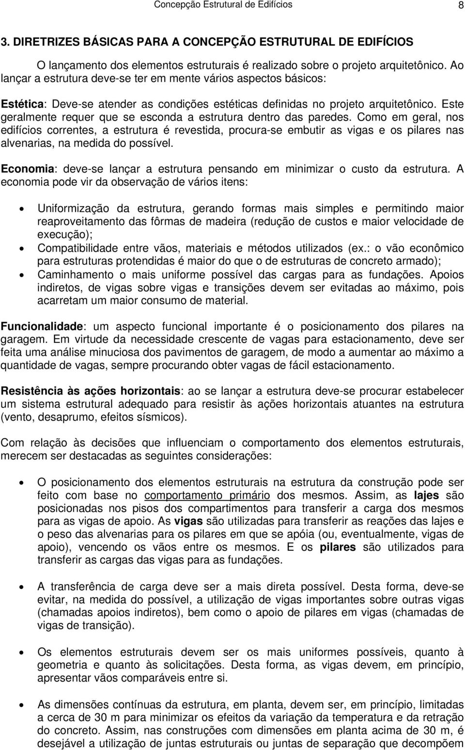 Este geralmente requer que se esconda a estrutura dentro das paredes.