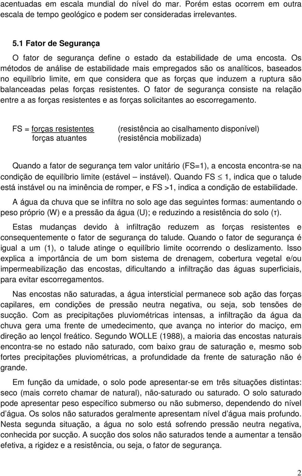 Os métodos de análise de estabilidade mais empregados são os analíticos, baseados no equilíbrio limite, em que considera que as forças que induzem a ruptura são balanceadas pelas forças resistentes.