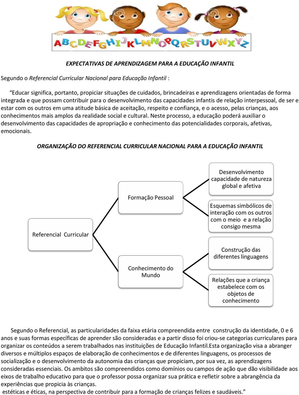 aceitação, respeito e confiança, e o acesso, pelas crianças, aos conhecimentos mais amplos da realidade social e cultural.