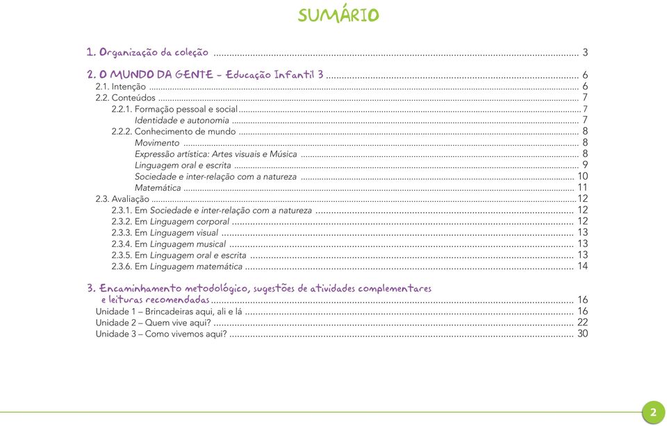 .. 12 2.3.2. Em Linguagem corporal... 12 2.3.3. Em Linguagem visual... 13 2.3.4. Em Linguagem musical... 13 2.3.5. Em Linguagem oral e escrita... 13 2.3.6. Em Linguagem matemática... 14 3.