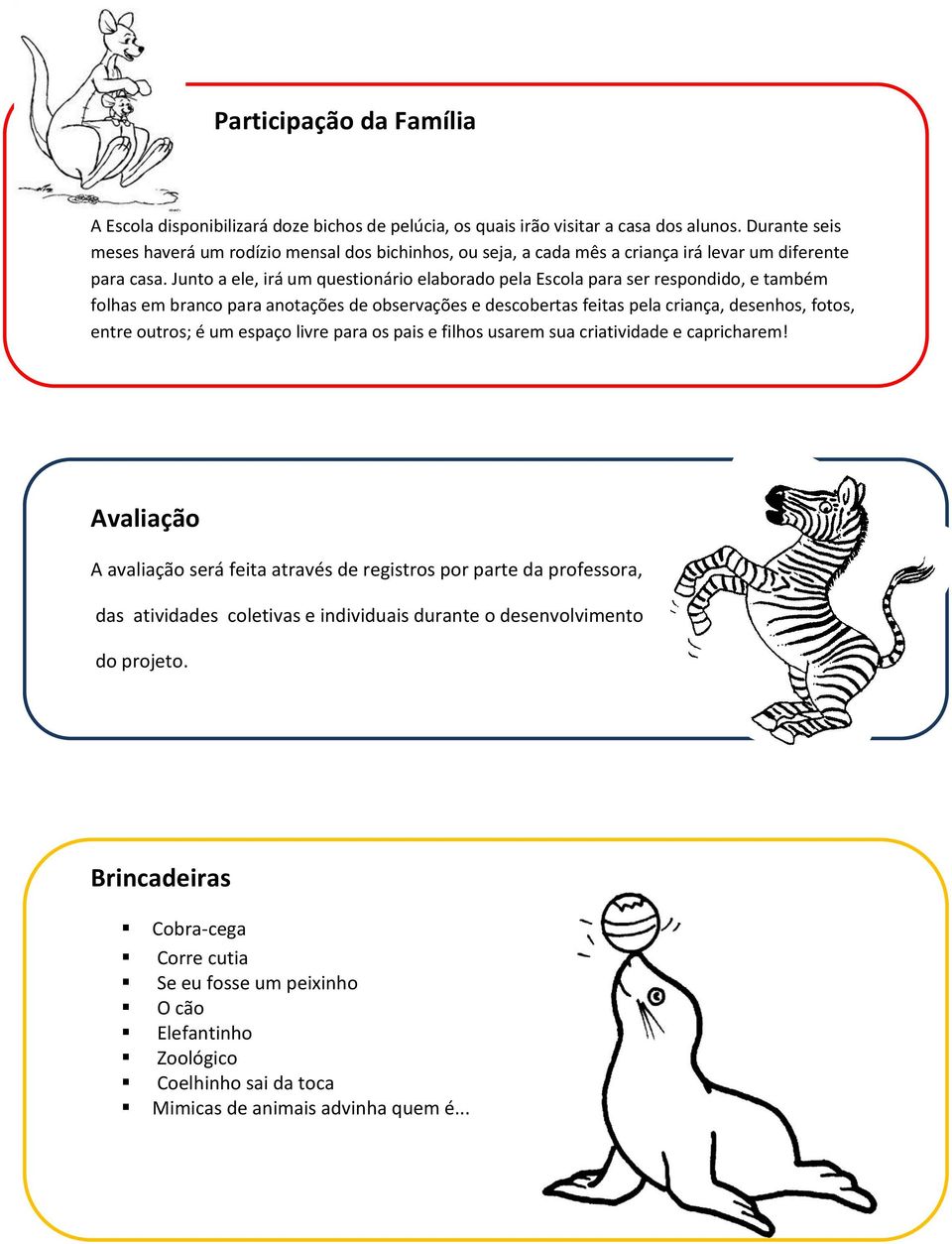 Junto a ele, irá um questionário elaborado pela Escola para ser respondido, e também folhas em branco para anotações de observações e descobertas feitas pela criança, desenhos, fotos, entre outros; é