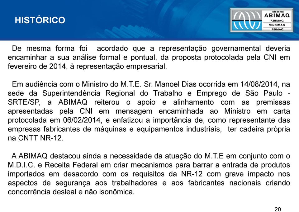 Manoel Dias ocorrida em 14/08/2014, na sede da Superintendência Regional do Trabalho e Emprego de São Paulo - SRTE/SP, a ABIMAQ reiterou o apoio e alinhamento com as premissas apresentadas pela CNI
