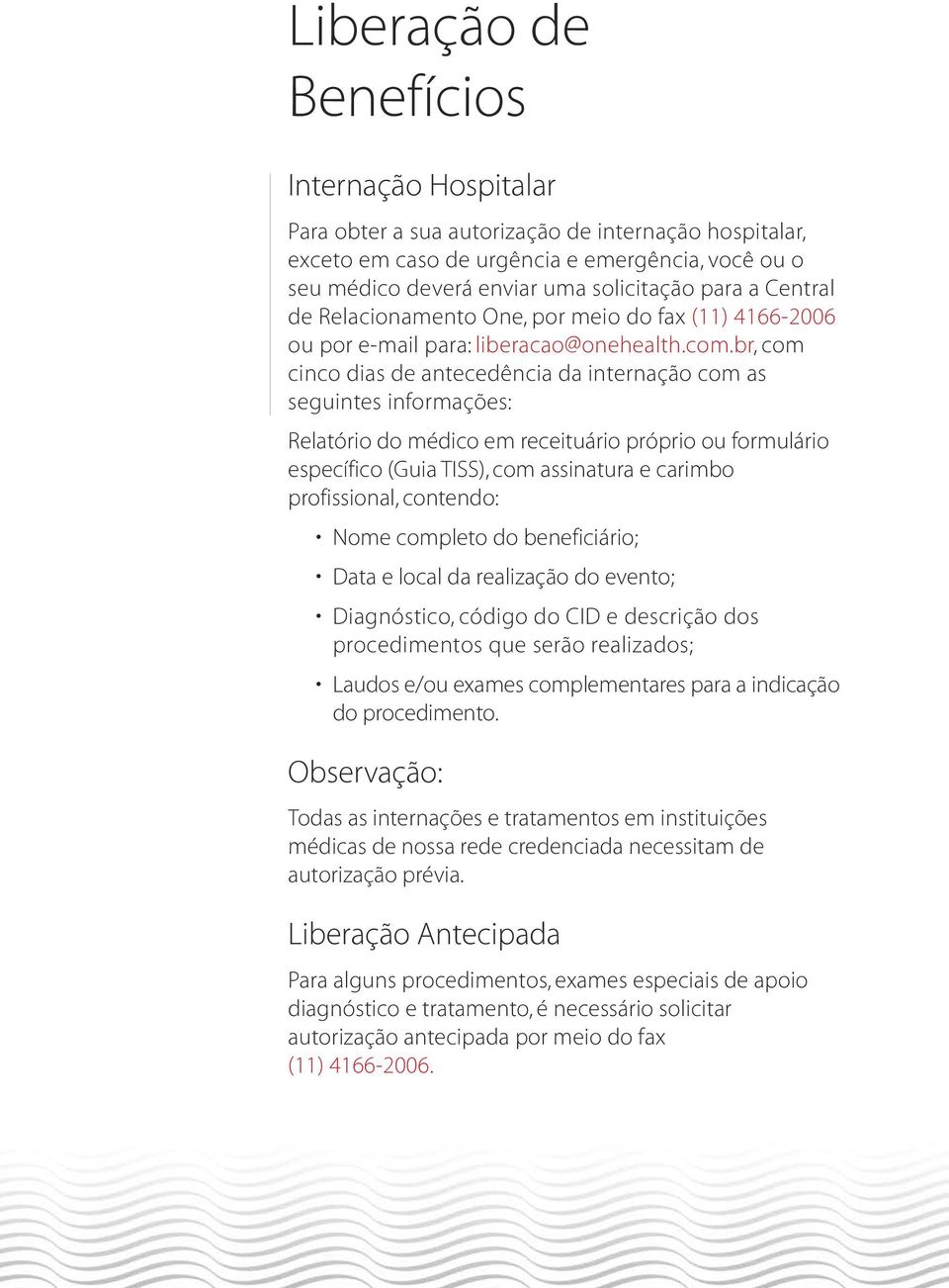 br, com cinco dias de antecedência da internação com as seguintes informações: Relatório do médico em receituário próprio ou formulário específico (Guia TISS), com assinatura e carimbo profissional,